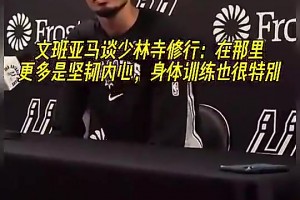 文班之前谈在少林寺修行：在那更多是坚韧内心，身体训练也很特别
